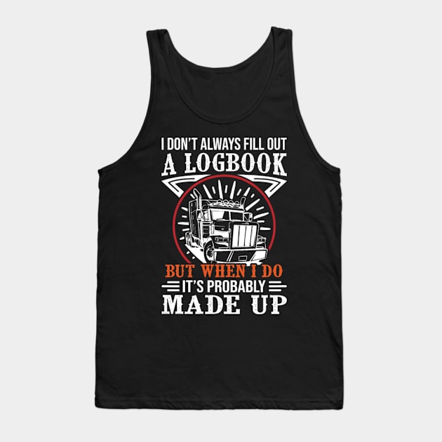 I Don't Always Fill out a Logbook But When I Do Its probably made up Tank Top by kenjones